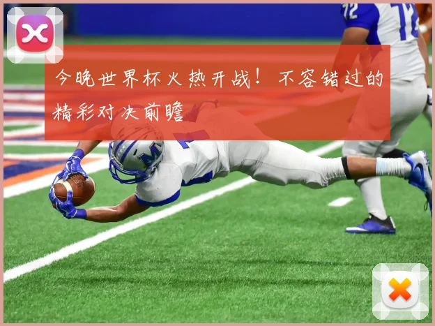 今晚世界杯火热开战！不容错过的精彩对决前瞻