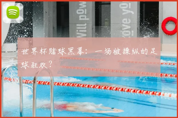 世界杯赌球黑幕：一场被操纵的足球狂欢？