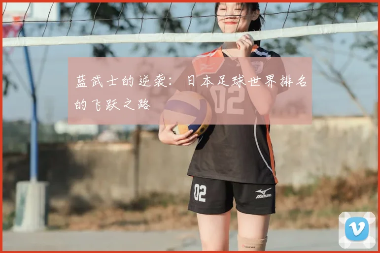 蓝武士的逆袭：日本足球世界排名的飞跃之路