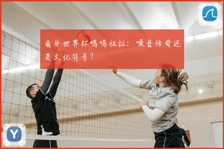 南非世界杯呜呜祖拉：噪音传奇还是文化符号？