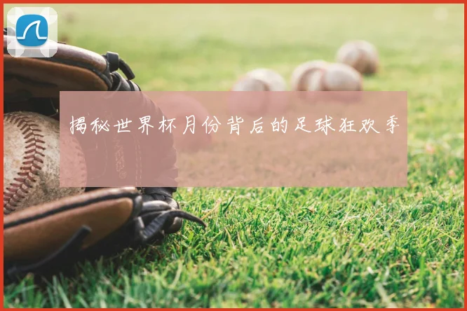 揭秘世界杯月份背后的足球狂欢季