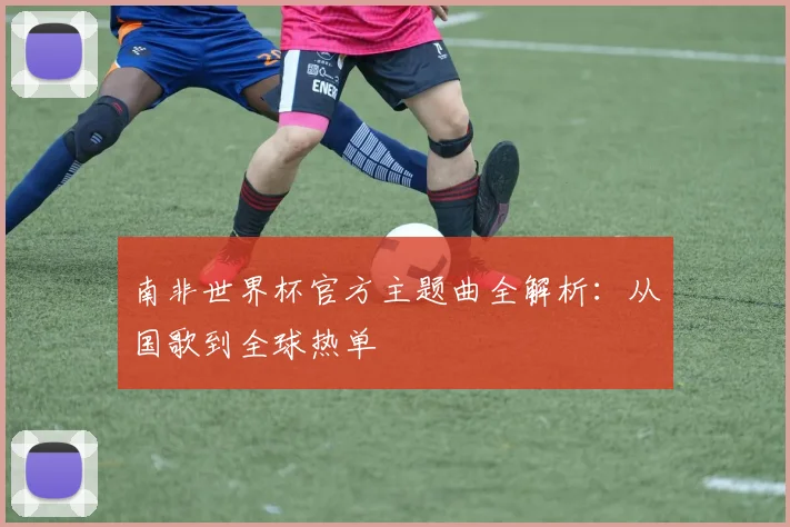 南非世界杯官方主题曲全解析：从国歌到全球热单