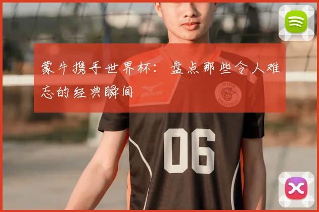 蒙牛携手世界杯：盘点那些令人难忘的经典瞬间